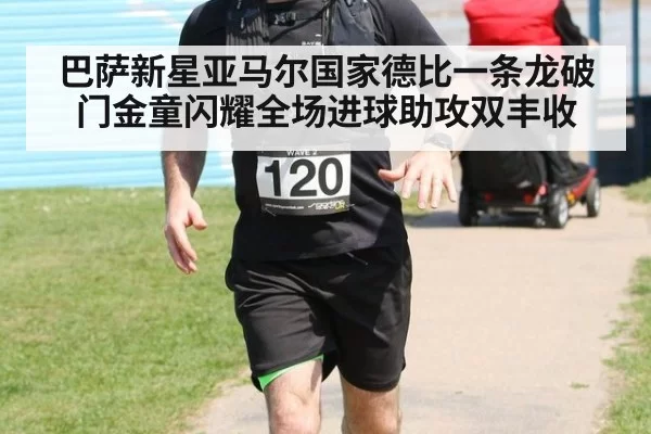 巴萨新星亚马尔国家德比一条龙破门金童闪耀全场进球助攻双丰收